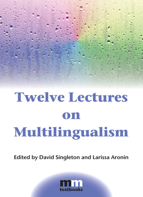 Twelve Lectures on Multilingualism (MM Textbooks #15) By David Singleton (Editor), Larissa Aronin (Editor) Cover Image