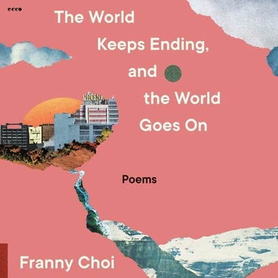 The World Keeps Ending, and the World Goes on By Franny Choi, Franny Choi (Read by) Cover Image