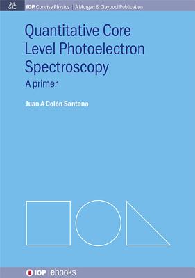 Quantitative Core Level Photoelectron Spectroscopy (Iop Concise Physics) By Juan A. Colon Santana Cover Image
