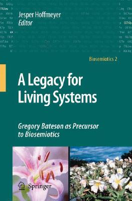 A Legacy for Living Systems: Gregory Bateson as Precursor to Biosemiotics Cover Image