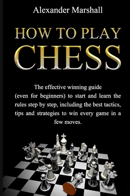 How to Play Chess for Beginners: Learn the Strategies and Tactics