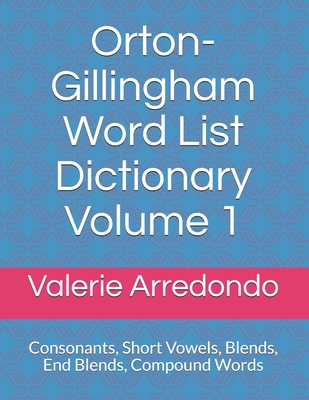 Orton-Gillingham Word List Dictionary Volume 1: Consonants, Short Vowels, Blends, FLOSS, End Blends, Compound Words, Closed Syllable Exceptions By Valerie Arredondo M. a. T. Cover Image