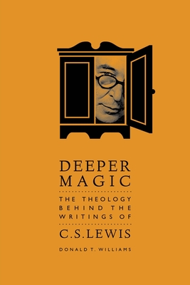 Deeper Magic: The Theology Behind the Writings of C.S. Lewis By Donald T. Williams Cover Image