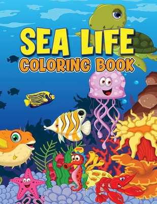 Sea Life Coloring Book: Ocean Kids Coloring Book, Explore Marine Life with Fun Fish and Sea Creatures Coloring Pages Cover Image