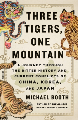 Three Tigers, One Mountain: A Journey Through the Bitter History and Current Conflicts of China, Korea, and Japan By Michael Booth Cover Image