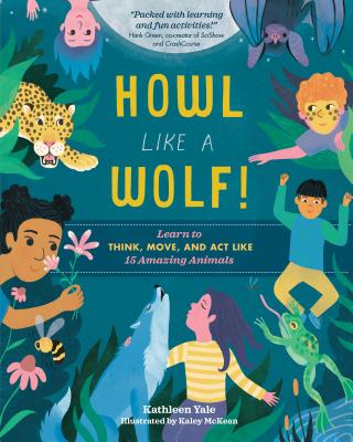 Howl like a Wolf!: Learn to Think, Move, and Act Like 15 Amazing Animals By Kathleen Yale, Kaley McKean (Illustrator) Cover Image
