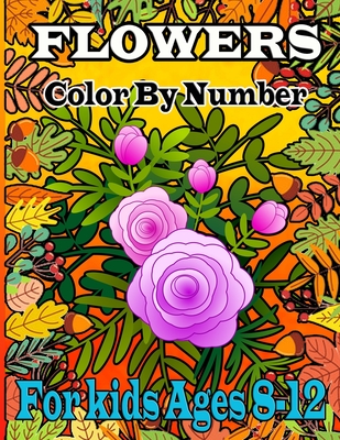 Flowers Color by number for kids ages 8-12: Flower color by number coloring for man Women. Easy Flower illustration color by number for kids ages 8 up Cover Image