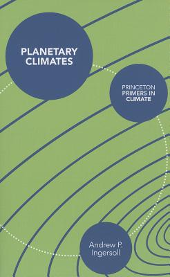 Planetary Climates (Princeton Primers in Climate #9) By Andrew Ingersoll Cover Image