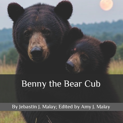 Benny the Bear Cub By Amy J. Malay, Jebastin J. Malay Cover Image