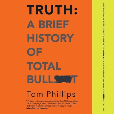 Truth: A Brief History of Total Bullsh*t By Tom Phillips (Read by) Cover Image