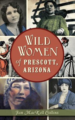 Wild Women of Prescott, Arizona By Jan Mackell Collins Cover Image
