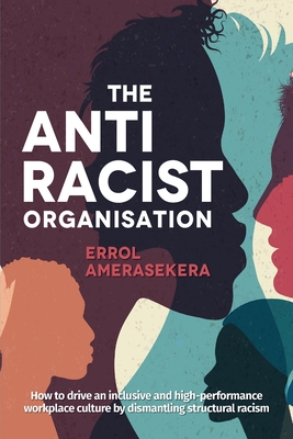 The Antiracist Organisation: How to drive an inclusive and high-performance workplace culture by dismantling structural racism Cover Image