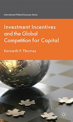 Investment Incentives and the Global Competition for Capital (International Political Economy) By K. Thomas Cover Image
