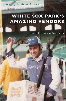 White Sox Park's Amazing Vendors By Lloyd Rutzky, Joel Levin Cover Image
