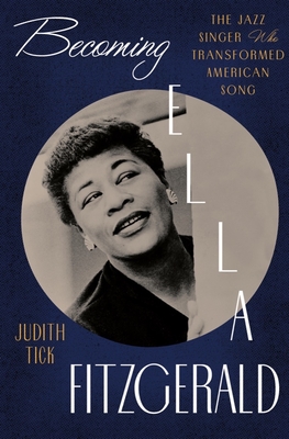 Becoming Ella Fitzgerald: The Jazz Singer Who Transformed American Song By Judith Tick Cover Image