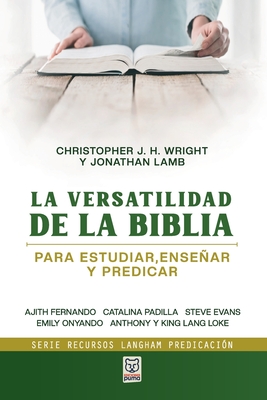 La Versatilidad de la Biblia: Para estudiar, enseñar y predicar By Jonathan Lamb (Editor), Christopher Wright (Editor) Cover Image