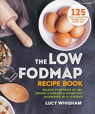 The Low-FODMAP Recipe Book: Relieve Symptoms of IBS, Crohn's Disease & Other Gut Disorders in 4–6 Weeks Cover Image