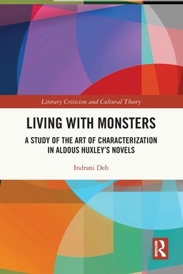 Living with Monsters: A Study of the Art of Characterization in Aldous Huxley's Novels (Literary Criticism and Cultural Theory)