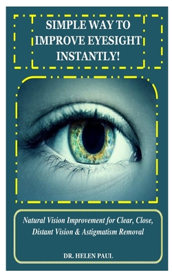 Simple Way to Improve Eyesight Instantly!: Natural Vision Improvement for Clear, Close, Distant Vision & Astigmatism Removal Cover Image