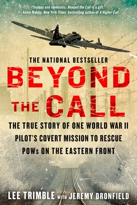Beyond The Call: The True Story of One World War II Pilot's Covert Mission to Rescue POWs on the Eastern Front By Lee Trimble, Jeremy Dronfield Cover Image