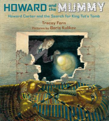 Howard and the Mummy: Howard Carter and the Search for King Tut's Tomb By Tracey Fern, Boris Kulikov (Illustrator) Cover Image