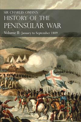 Sir Charles Oman's History of the Peninsular War Volume II: January To September 1809 From The Battle of Corunna to the end of The Talavera Campaign