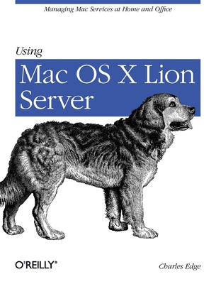 Using Mac OS X Lion Server: Managing Mac Services at Home and Office Cover Image