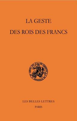 La Geste Des Rois Des Francs (Classiques de L'Histoire Au Moyen Age #54) By Bruno Krusch (Editor), Stephane Lebecq (Translator) Cover Image