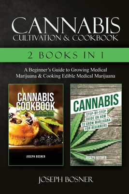 Cannabis Cultivation & Cookbook - 2 Books in 1: A Beginner's Guide to Growing Medical Marijuana & Cooking Edible Medical Marijuana Cover Image
