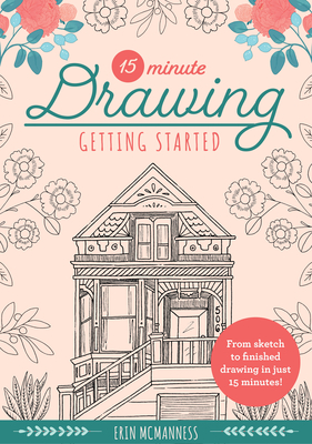 15-Minute Drawing: Getting Started: From sketch to finished drawing in just 15 minutes! (15-Minute Series #2) By Erin McManness Cover Image