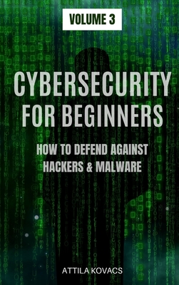 Cybersecurity for Beginners: How to Defend Against Hackers & Malware By Attila Kovacs Cover Image