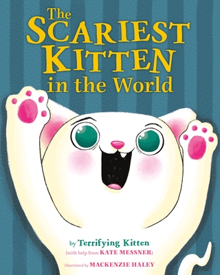 The Scariest Kitten in the World By Kate Messner, MacKenzie Haley (Illustrator) Cover Image