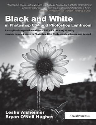 Black and White in Photoshop Cs4 and Photoshop Lightroom: A Complete Integrated Workflow Solution for Creating Stunning Monochromatic Images in Photos By Leslie Alsheimer, Bryan O'Neil Hughes Cover Image