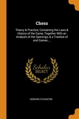Chess: Theory & Practice; Containing the Laws & History of the Game, Together with an Analysis of the Openings, & a Treatise Cover Image