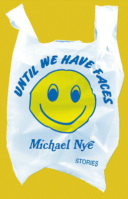 Until We Have Faces: Stories By Michael Nye Cover Image
