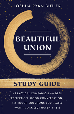 Beautiful Union Study Guide: A Practical Companion for Deep Reflection, Good Conversation, and Tough Questions You Really Want to Ask (But Haven't Yet) By Joshua Ryan Butler Cover Image