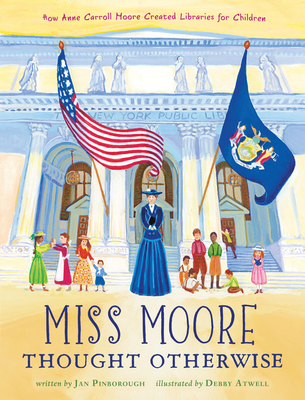 Miss Moore Thought Otherwise: How Anne Carroll Moore Created Libraries for Children By Jan Pinborough, Debby Atwell (Illustrator) Cover Image