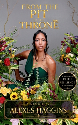 From the Pit to the Throne: A Story of Faith, Resilience, & Purpose