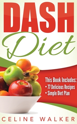 Dash Diet: Dash Diet 77+ Delicious Recipes With a Simple Diet Plan Cover Image