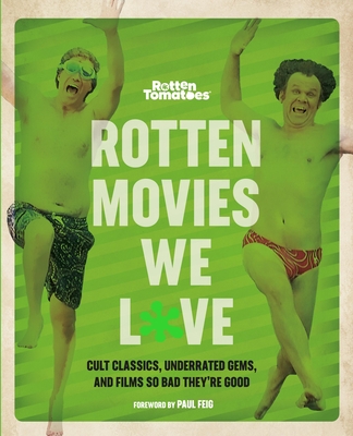 Rotten Tomatoes: Rotten Movies We Love: Cult Classics, Underrated Gems, and Films So Bad They're Good By Editors of Rotten Tomatoes, Paul Feig (Foreword by) Cover Image
