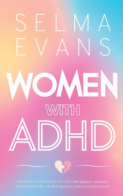 Women with ADHD: Effective Strategies to Stay Organised, Manage Your Emotions, Your Finances and Succeed in Life Cover Image