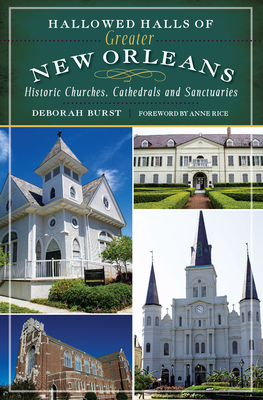 Hallowed Halls of Greater New Orleans: Historic Churches, Cathedrals and Sanctuaries (Landmarks) By Deborah Burst, Anne Rice (Foreword by) Cover Image