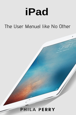 iPad: The User Manual like No Other By Phila Perry Cover Image