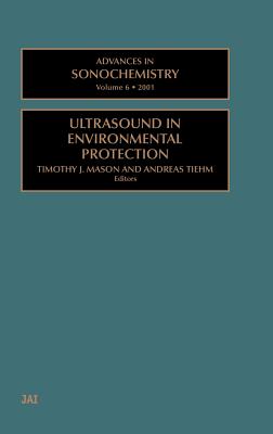 Advances in Sonochemistry: Ultrasound in Environmental Protection Volume 6 By T. J. Mason, A. Tiehm Cover Image