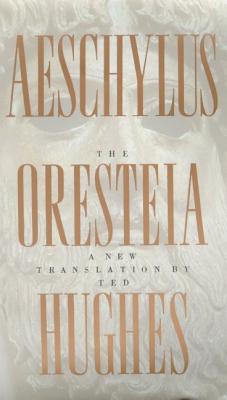 The Oresteia of Aeschylus: A New Translation by Ted Hughes By Ted Hughes Cover Image