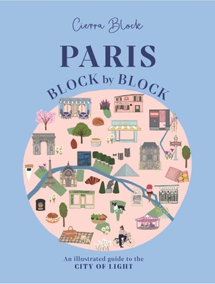 Paris, Block by Block: An Illustrated Guide to the Best of France's Capital Cover Image