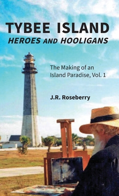 Tybee Island Heroes and Hooligans; The Making of an Island Paradise, Vol. 1 Cover Image