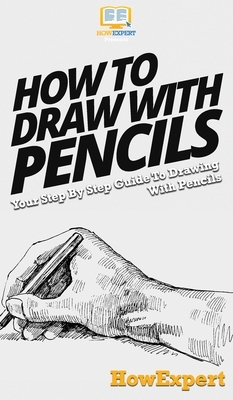 How To Draw With Pencils: Your Step By Step Guide To Drawing With Pencils Cover Image