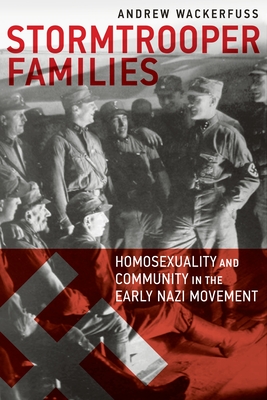Stormtrooper Families: Homosexuality and Community in the Early Nazi Movement By Andrew Wackerfuss Cover Image