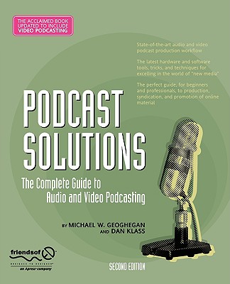 Podcast Solutions: The Complete Guide to Audio and Video Podcasting By Michael W. Geoghegan, Dan Klass Cover Image